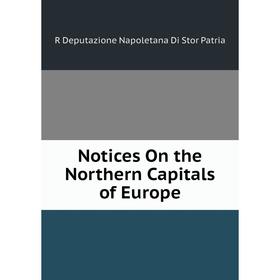 

Книга Notices On the Northern Capitals of Europe