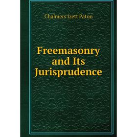 

Книга Freemasonry and Its Jurisprudence