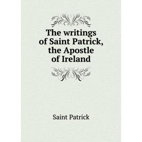 

Книга The writings of Saint Patrick, the Apostle of Ireland