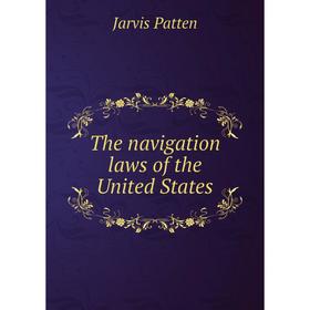 

Книга The navigation laws of the United States