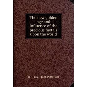

Книга The new golden age and influence of the precious metals upon the world