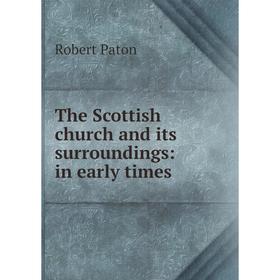 

Книга The Scottish church and its surroundings: in early times