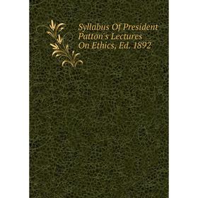 

Книга Syllabus Of President Patton's Lectures On Ethics, Ed. 1892