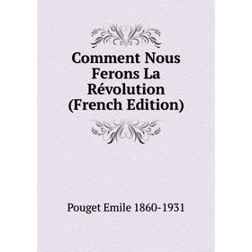 

Книга Comment Nous Ferons La Révolution (French Edition)