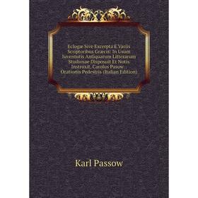 

Книга Eclogæ Sive Excerpta E Variis Scriptoribus Græcis: In Usum Iuventutis Antiquarum Litterarum Studiosae Disposuit Et Notis Instruxit, Carolus Paso