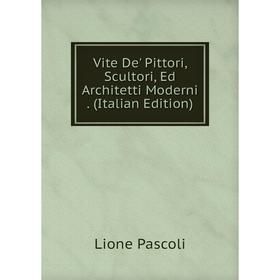 

Книга Vite De' Pittori, Scultori, Ed Architetti Moderni. (Italian Edition)