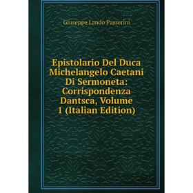 

Книга Epistolario Del Duca Michelangelo Caetani Di Sermoneta: Corrispondenza Dantsca, Volume 1 (Italian Edition)