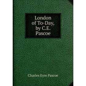 

Книга London of To-Day, by CE Pascoe