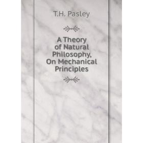 

Книга A Theory of Natural Philosophy, On Mechanical Principles