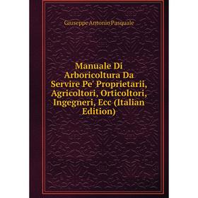 

Книга Manuale Di Arboricoltura Da Servire Pe' Proprietarii, Agricoltori, Orticoltori, Ingegneri, Ecc