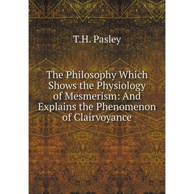 

Книга The Philosophy Which Shows the Physiology of Mesmerism: And Explains the Phenomenon of Clairvoyance