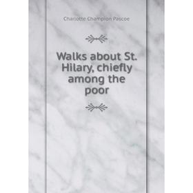 

Книга Walks about St. Hilary, chiefly among the poor