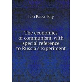 

Книга The economics of communism, with special reference to Russia's experiment