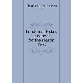 

Книга London of today, handbook for the season 1902