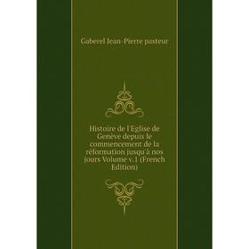 

Книга Histoire de l'Eglise de Genève depuis le commencement de la réformation jusqu'à nos jours Volume v.1 (French Edition)