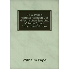 

Книга Dr. W. Pape's Handwörterbuch Der Griechischen Sprache, Volume 3, part 1 (German Edition)