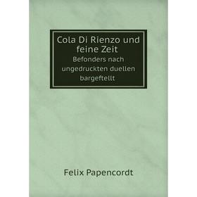 

Книга Cola Di Rienzo und feine Zeit. Befonders nach ungedruckten duellen bargeftellt