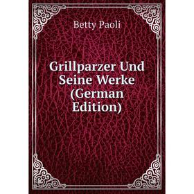 

Книга Grillparzer Und Seine Werke (German Edition)