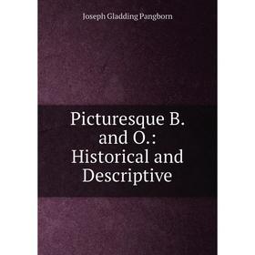 

Книга Picturesque B. and O.: Historical and Descriptive