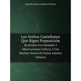 

Книга Los Verbos Castellanos Que Rigen PreposiciónIlustrados Con Ejemplos I Observaciones Críticas, I Con Muchos Textos De Varios Autores Clásicos