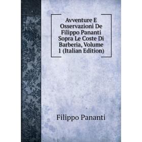

Книга Avventure E Osservazioni De Filippo Pananti Sopra Le Coste Di Barberia, Volume 1 (Italian Edition)