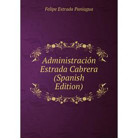 

Книга Administración Estrada Cabrera (Spanish Edition)