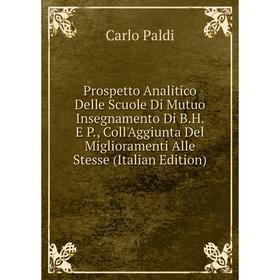 

Книга Prospetto Analitico Delle Scuole Di Mutuo Insegnamento Di B.H. E P., Coll'Aggiunta Del Miglioramenti Alle Stesse (Italian Edition)