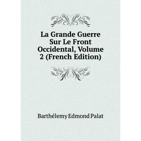 

Книга La Grande Guerre Sur Le Front Occidental, Volume 2