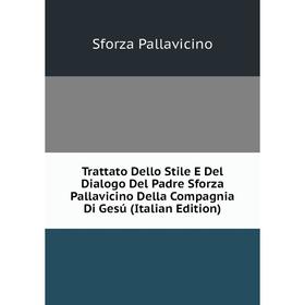 

Книга Trattato Dello Stile E Del Dialogo Del Padre Sforza Pallavicino Della Compagnia Di Gesú (Italian Edition)
