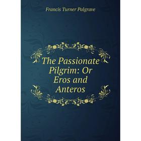 

Книга The Passionate Pilgrim: Or Eros and Anteros