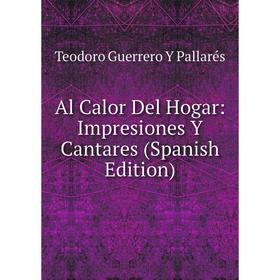 

Книга Al Calor Del Hogar: Impresiones Y Cantares (Spanish Edition)