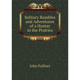 

Книга Solitary Rambles and Adventures of a Hunter in the Prairies