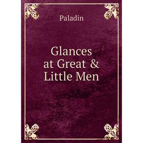 

Книга Glances at Great & Little Men