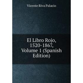 

Книга El Libro Rojo, 1520-1867, Volume 1 (Spanish Edition)