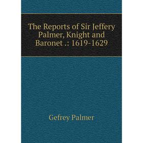 

Книга The Reports of Sir Jeffery Palmer, Knight and Baronet.: 1619-1629