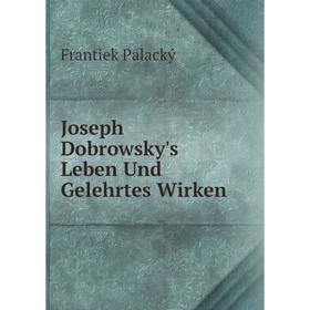 

Книга Joseph Dobrowsky's Leben Und Gelehrtes Wirken