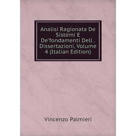 

Книга Analisi Ragionata De Sistemi E De'fondamenti Dell. Dissertazioni, Volume 4 (Italian Edition)