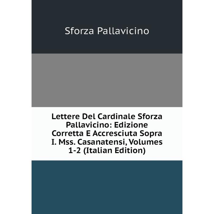 фото Книга lettere del cardinale sforza pallavicino: edizione corretta e accresciuta sopra i mss casanatensi, volumes 1-2 nobel press