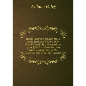 

Книга Horae Paulinae, Or, the Truth of the Scripture History of St. Paul Evinced: By a Comparison of the Epistles Which Bear His Name with the Acts of