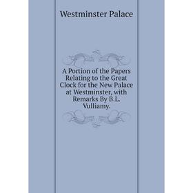 

Книга A Portion of the Papers Relating to the Great Clock for the New Palace at Westminster, with Remarks By B.L. Vulliamy