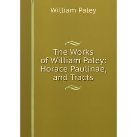 

Книга The Works of William Paley: Horace Paulinae, and Tracts