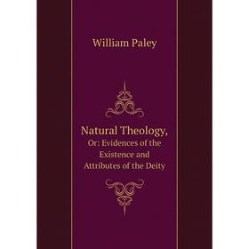 

Книга Natural Theology,Or: Evidences of the Existence and Attributes of the Deity