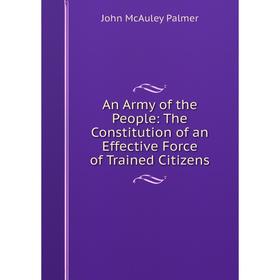 

Книга An Army of the People: The Constitution of an Effective Force of Trained Citizens