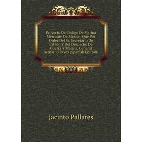 

Книга Proyecto De Código De Marina Mercante De México, Que Por Order Del Sr. Secretario De Estado Y Del De