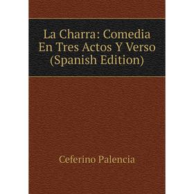 

Книга La Charra: Comedia En Tres Actos Y Verso