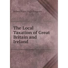

Книга The Local Taxation of Great Britain and Ireland