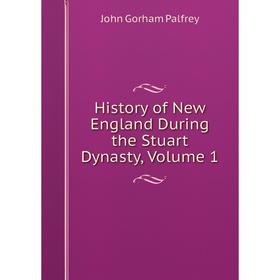 

Книга History of New England During the Stuart Dynasty, Volume 1