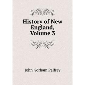 

Книга History of New England, Volume 3