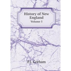 

Книга History of New England. Volume 5