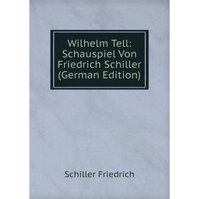 

Книга Wilhelm Tell: Schauspiel Von Friedrich Schiller (German Edition)